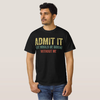 Camiseta Admita Que A Vida Seria Chata Sem Mim