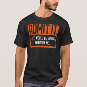 Camiseta Admita Que A Vida Seria Chata Sem Mim.
