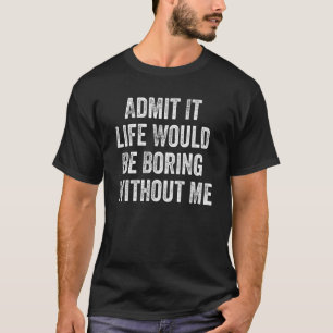 Camiseta Admita Que A Vida Seria Chata Sem Mim_1