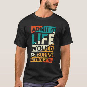 Camiseta Admita Que A Vida Seria Chata Sem Mim_3