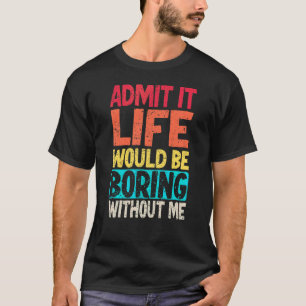 Camiseta Admita Que A Vida Seria Chata Sem Mim 4