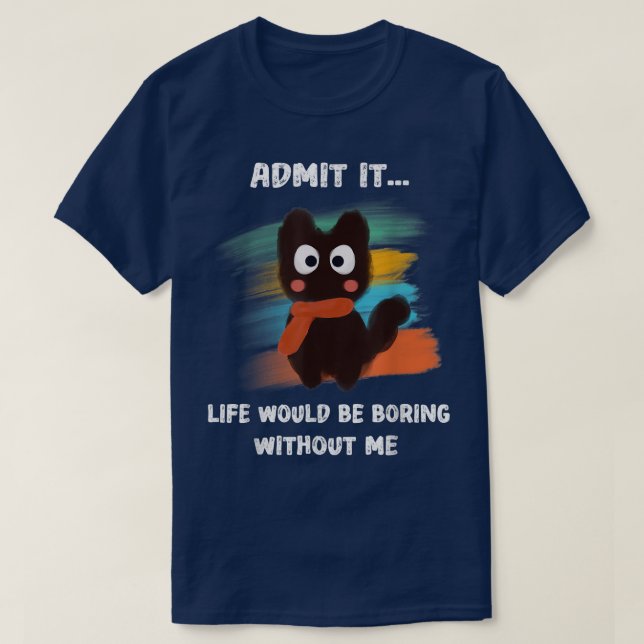 Camiseta Admita Que A Vida Seria Chata Sem Mim Ca (Frente do Design)