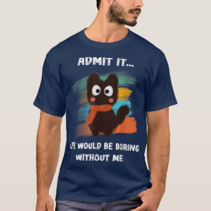 Camiseta Admita Que A Vida Seria Chata Sem Mim Ca