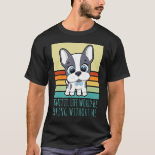 Camiseta Admita Que A Vida Seria Chata Sem Mim Cachorro Ret