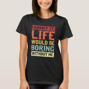 Camiseta Admita Que A Vida Seria Chata Sem Mim Cotação 1