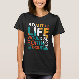 Camiseta Admita Que A Vida Seria Chata Sem Mim Cotação 2