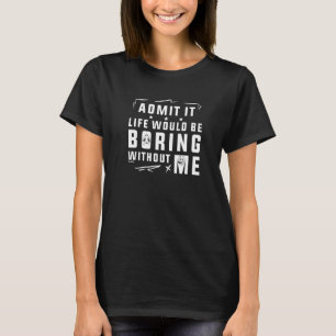 Camiseta Admita que a vida seria chata sem mim, diversão