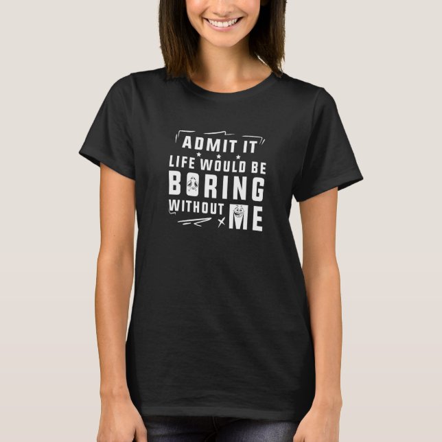 Camiseta Admita que a vida seria chata sem mim, diversão (Frente)