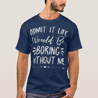 Camiseta Admita Que A Vida Seria Chata Sem Mim, Divertido
