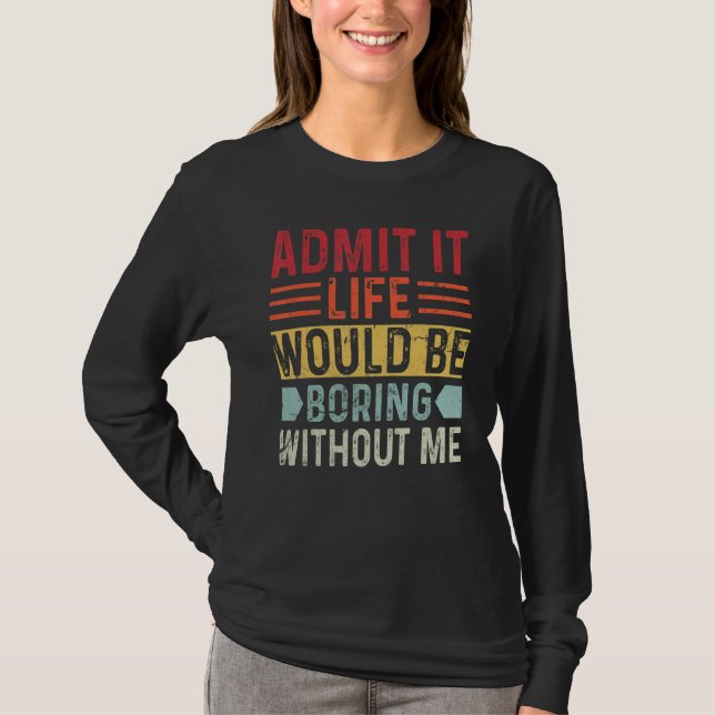 Camiseta Admita que a vida seria chata sem mim Dizendo (Frente)