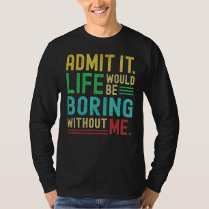 Camiseta Admita que a vida seria chata sem mim Dizendo