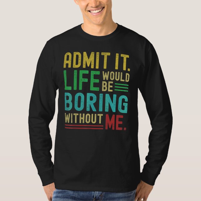 Camiseta Admita que a vida seria chata sem mim   Dizendo  (Frente)