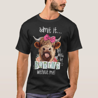 Camiseta Admita Que A Vida Seria Chata Sem Mim Engraçado