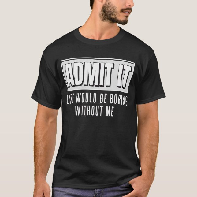 Camiseta Admita Que A Vida Seria Chata Sem Mim Engraçado (Frente)