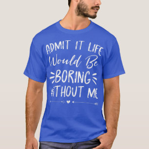 Camiseta Admita Que A Vida Seria Chata Sem Mim Engraçado Sa
