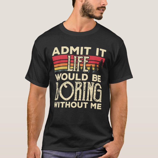 Camiseta Admita Que A Vida Seria Chata Sem Mim Engraçado Vi (Frente)