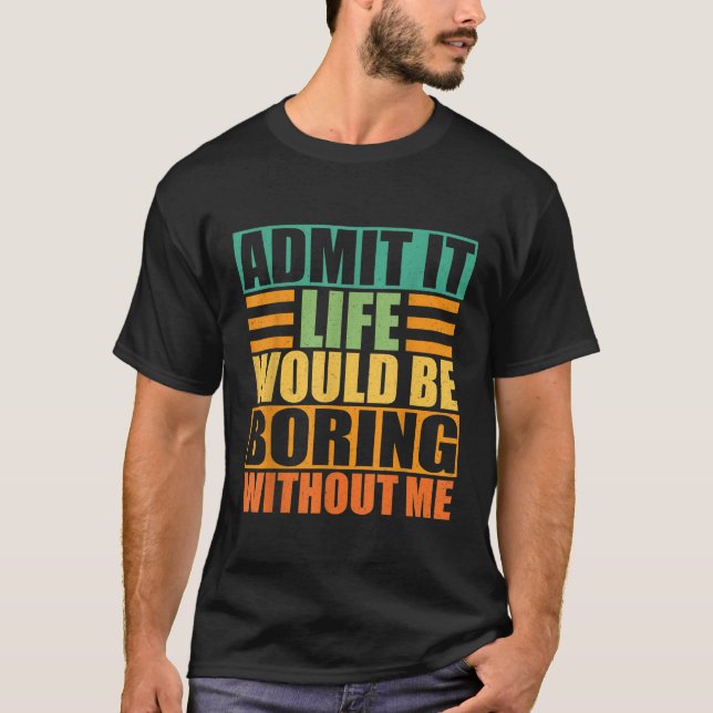 Camiseta Admita Que A Vida Seria Chata Sem Mim Engraçado Vi (Frente)