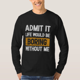 Camiseta Admita que a vida seria chata sem mim - Excitina