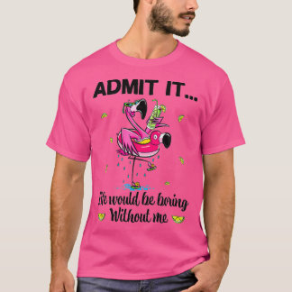 Camiseta Admita Que A Vida Seria Chata Sem Mim Flamingo