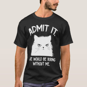 Camiseta Admita que a vida seria chata sem mim Gato Dizend