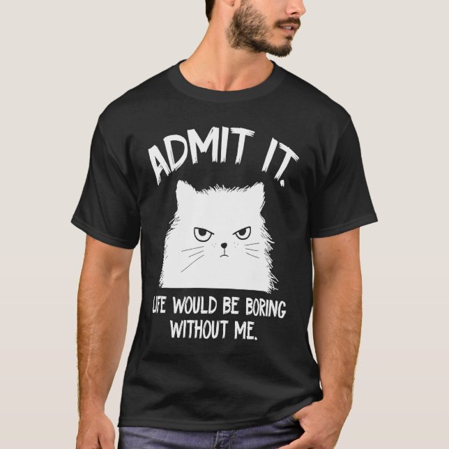 Camiseta Admita que a vida seria chata sem mim  Gato Dizend (Frente)