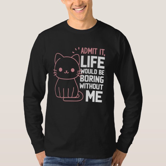 Camiseta Admita Que A Vida Seria Chata Sem Mim Gato Engraça (Frente)