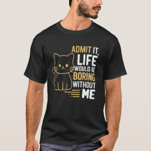 Camiseta Admita Que A Vida Seria Chata Sem Mim Gato Engraça