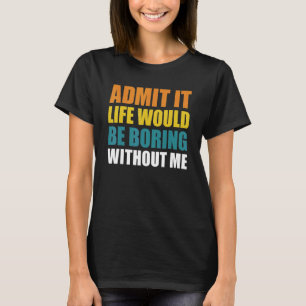 Camiseta Admita Que A Vida Seria Chata Sem Mim Homens Engra