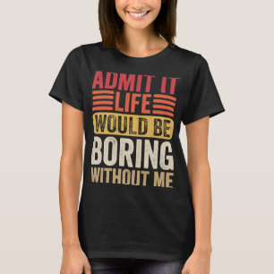 Camiseta Admita Que A Vida Seria Chata Sem Mim Humor Diga