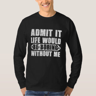 Camiseta Admita que a vida seria chata sem mim Humor Goo