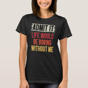 Camiseta Admita Que A Vida Seria Chata Sem Mim Humor Sa