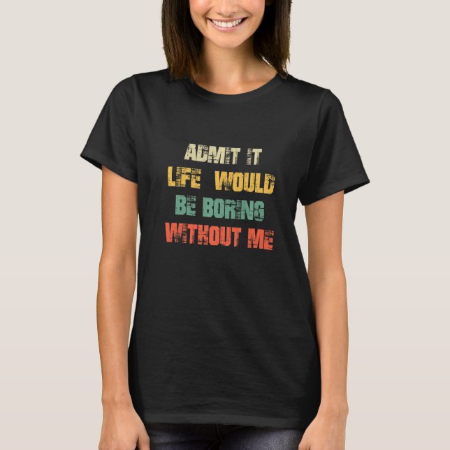 Camiseta Admita Que A Vida Seria Chata Sem Mim Legal e (Frente)