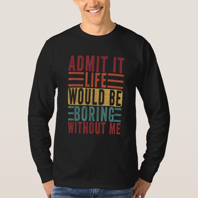 Camiseta Admita Que A Vida Seria Chata Sem Mim Pai (Frente)