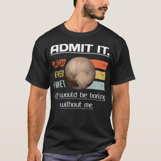Camiseta Admita Que A Vida Seria Chata Sem Mim Plutão Nev