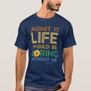 Camiseta Admita Que A Vida Seria Chata Sem Mim Ret Engraçad