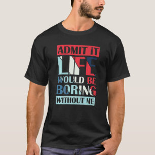 Camiseta Admita Que A Vida Seria Chata Sem Mim Retro 1