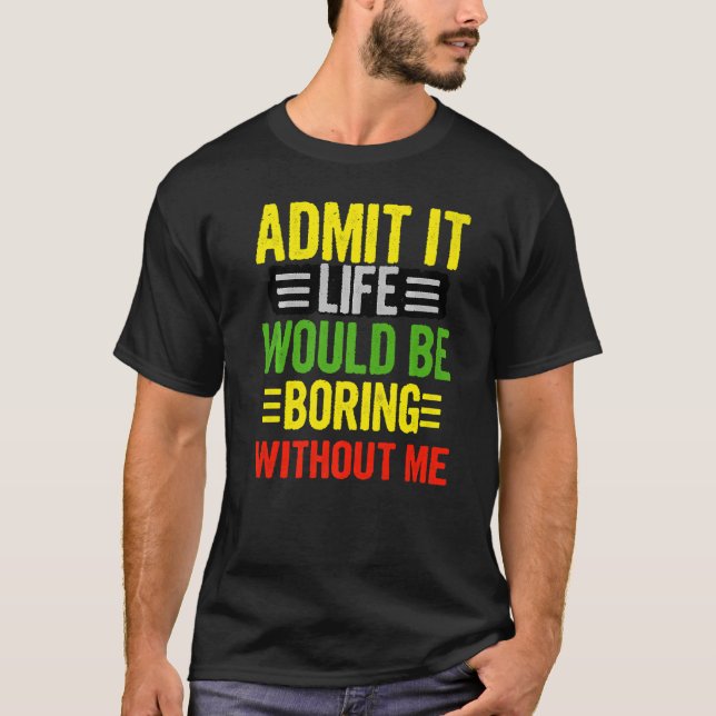 Camiseta Admita Que A Vida Seria Chata Sem Mim Retro Qu (Frente)