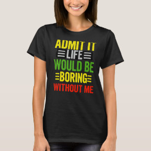 Camiseta Admita Que A Vida Seria Chata Sem Mim Retro Qu