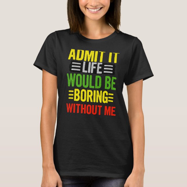 Camiseta Admita Que A Vida Seria Chata Sem Mim Retro Qu (Frente)