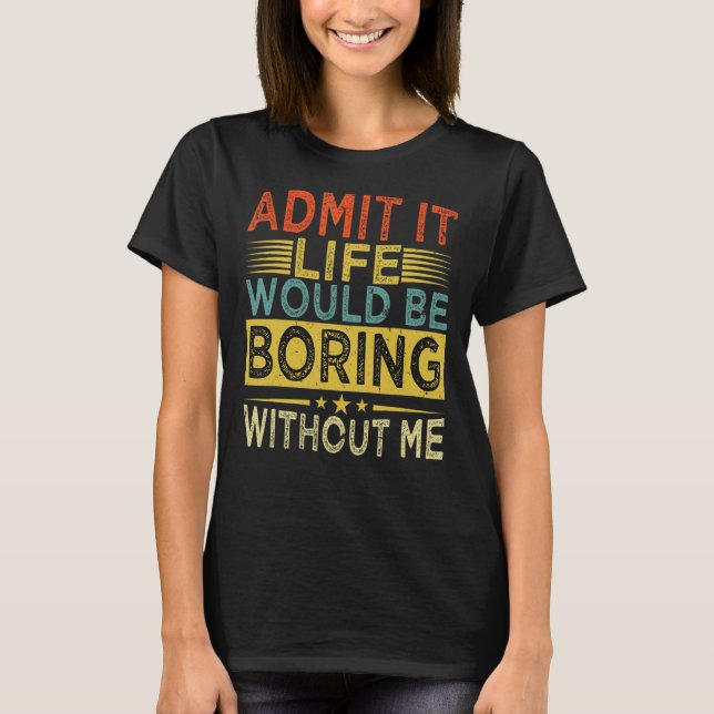 Camiseta Admita Que A Vida Seria Chata Sem Mim Retro Vi (Frente)