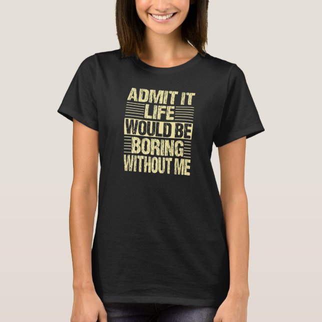 Camiseta Admita Que A Vida Seria Chata Sem Mim Retro Vin (Frente)