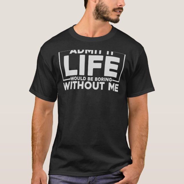 Camiseta Admita Que A Vida Seria Chata Sem Mim Sarcástico (Frente)