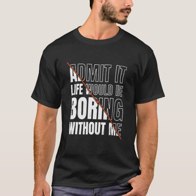 Camiseta Admita Que A Vida Seria Chata Sem Mim Sarcástico (Frente)