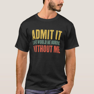 Camiseta Admita Que A Vida Seria Chata Sem Mim Sarcástico