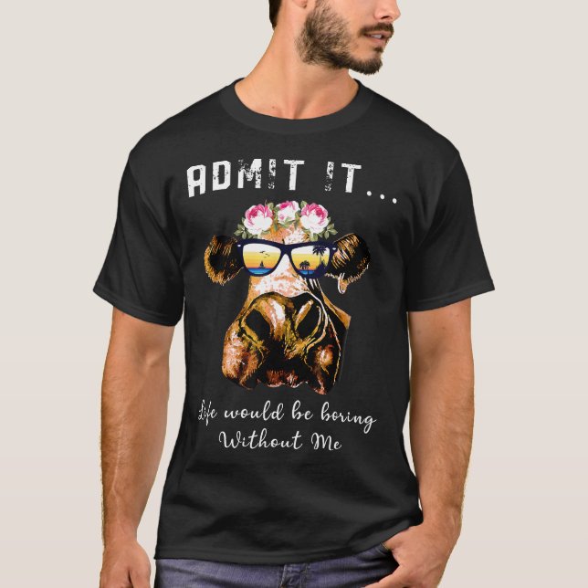 Camiseta Admita que a vida seria chata sem mim Vaca (Frente)