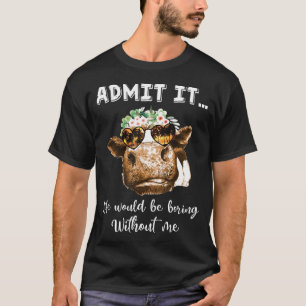 Camiseta Admita Que A Vida Seria Chata Sem Mim Vaca Heifer