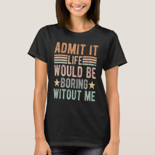 Camiseta Admita que a vida seria chata sem mim  Vintage