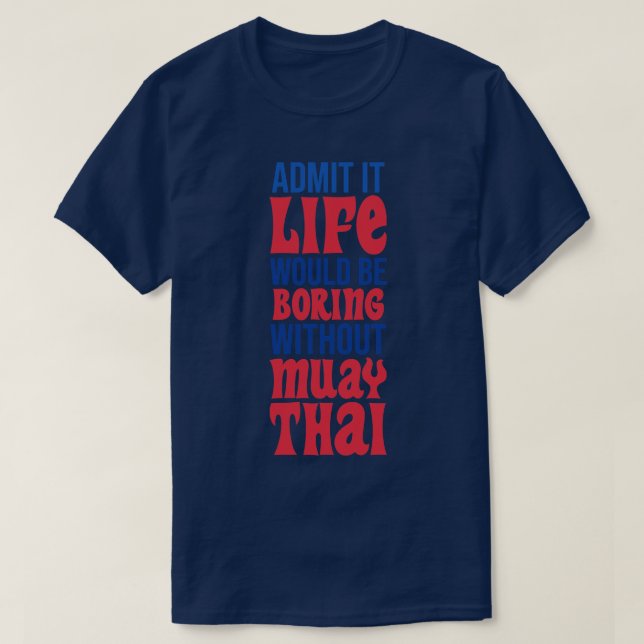 Camiseta Admita Que A Vida Seria Chata Sem Muay Tailandês (Frente do Design)