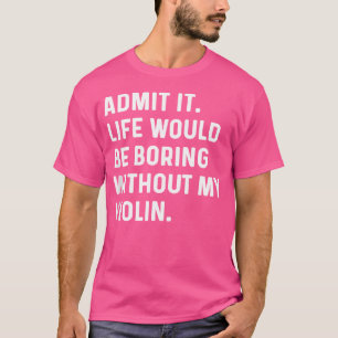 Camiseta Admita que a Vida Seria Chata Sem o Meu Violino Ou