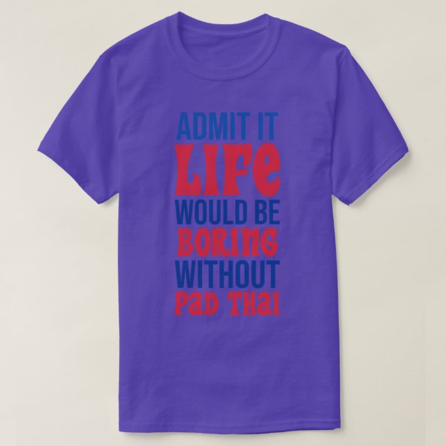 Camiseta Admita Que A Vida Seria Chata Sem O Pad Tailandês (Frente do Design)